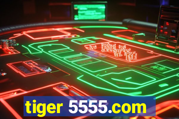 tiger 5555.com